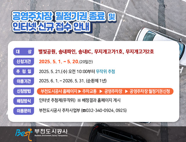 공영주차장 월정기권 종료 및 인터넷 신규 접수 안내      ○ 대    상: 별빛공원, 송내파인, 송내IC, 무지개고가1호, 무지개고가2호      ○ 신청기간: 2025. 5. 1. ~ 5. 20.(20일간)     ○ 추 첨 일: 2025. 5. 21.(수) 오전 10:00부터 무작위 추첨     ○ 이용기간: 2025. 6. 1. ~ 2026. 5. 31. (순환제 1년)       ○ 신청방법: 부천도시공사 홈페이지▶주차교통▶공영주차장▶공영주차장                  월정기권신청     ○ 배정방식: 인터넷 추첨제(무작위)  ※ 배정결과 홈페이지 게시       ○ 이용문의: 부천도시공사 주차사업부 (☎032-340-0924,0925)
